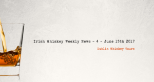 Irish Whiskey Weekly News - 4 - June 15th 2017 -