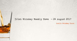 Irish Whiskey Weekly News – 24 August 2017