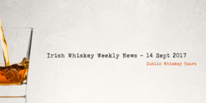 Irish Whiskey Weekly News - 14 Sept 2017