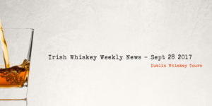 Irish Whiskey Weekly News - 28 Sept 2017