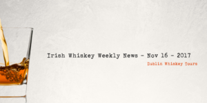 Irish Whiskey Weekly News - Nov 16 - 2017