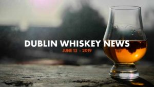 Dublin Whiskey Tours - Dublin Whiskey News - June 13 - 2019