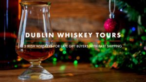 Dublin Whiskey Tours - 5 Irish whiskeys for late gift buyers with fast shipping