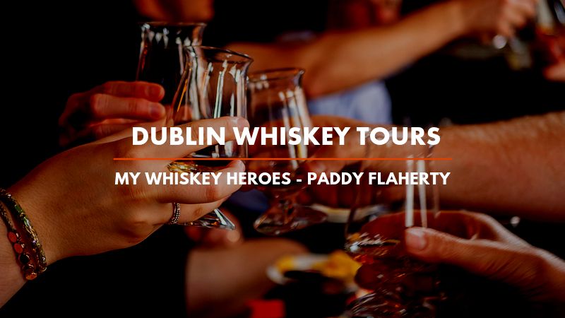 Dublin Whiskey Tours - My Whiskey Heroes - Paddy Flaherty